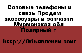 Сотовые телефоны и связь Продам аксессуары и запчасти. Мурманская обл.,Полярный г.